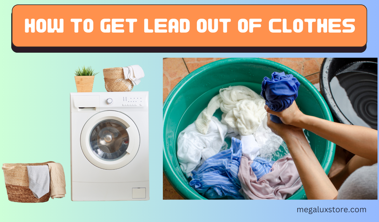 how to get lead out of clothes